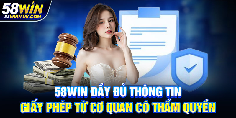 58WIN đầy đủ thông tin giấy phép từ cơ quan có thẩm quyền