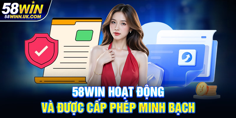 58WIN hoạt động và được cấp phép minh bạch