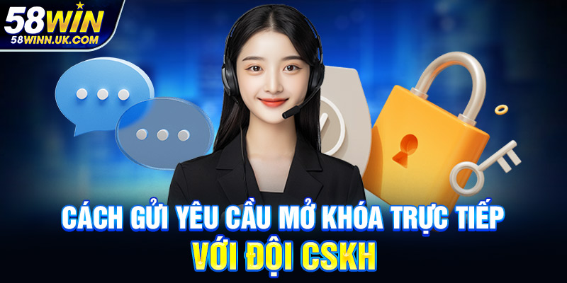 Cách gửi yêu cầu mở khóa trực tiếp với đội CSKH