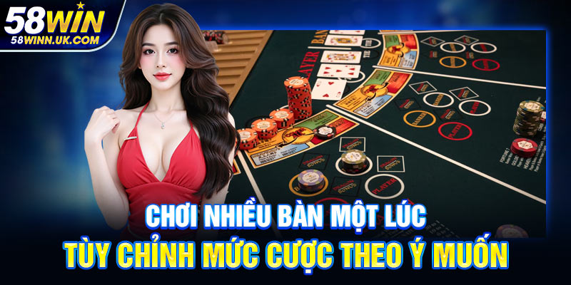 Chơi nhiều bàn một lúc, tùy chỉnh mức cược theo ý muốn