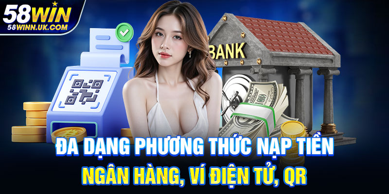 Đa dạng phương thức nạp tiền: ngân hàng, ví điện tử, QR