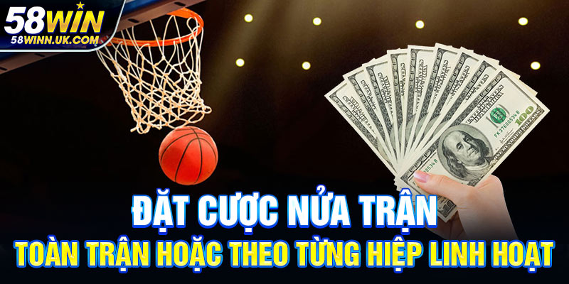 Đặt cược nửa trận, toàn trận hoặc theo từng hiệp linh hoạt
