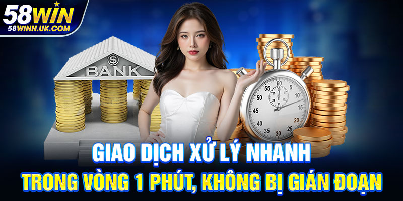 Giao dịch xử lý nhanh trong vòng 1 phút, không bị gián đoạn