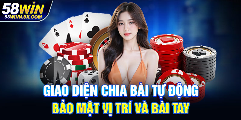 Giao diện chia bài tự động, bảo mật vị trí và bài tay