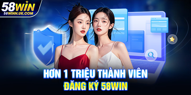 Hơn 1 triệu thành viên đăng ký 58WIN