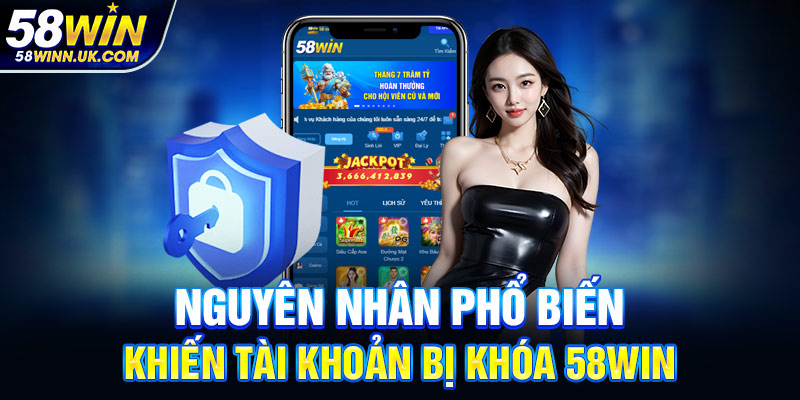 Nguyên nhân phổ biến khiến tài khoản bị khóa 58WIN