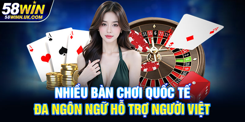 Nhiều bàn chơi quốc tế, đa ngôn ngữ hỗ trợ người Việt