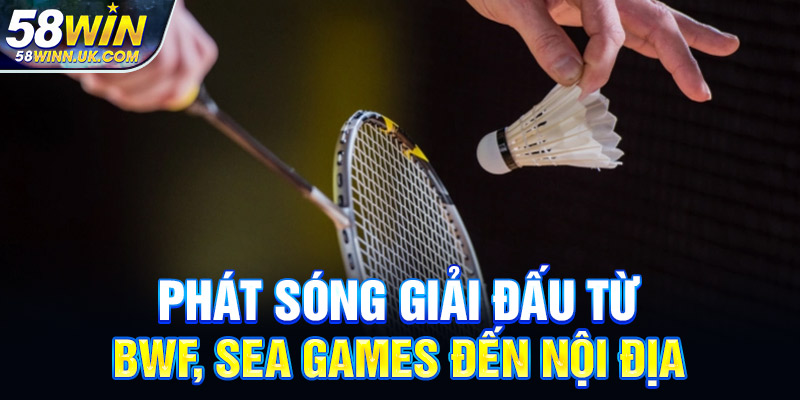 Phát sóng giải đấu từ BWF, SEA Games đến nội địa