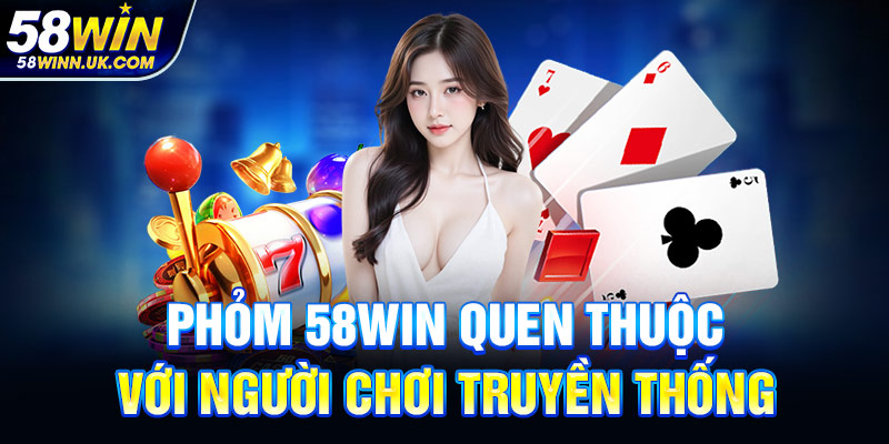 Phỏm 58WIN quen thuộc với người chơi truyền thống