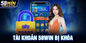 Tài Khoản 58WIN Bị Khóa