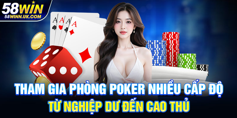 Tham gia phòng poker nhiều cấp độ: từ nghiệp dư đến cao thủ
