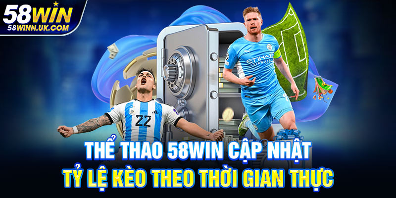 Thể thao 58WIN cập nhật tỷ lệ kèo theo thời gian thực
